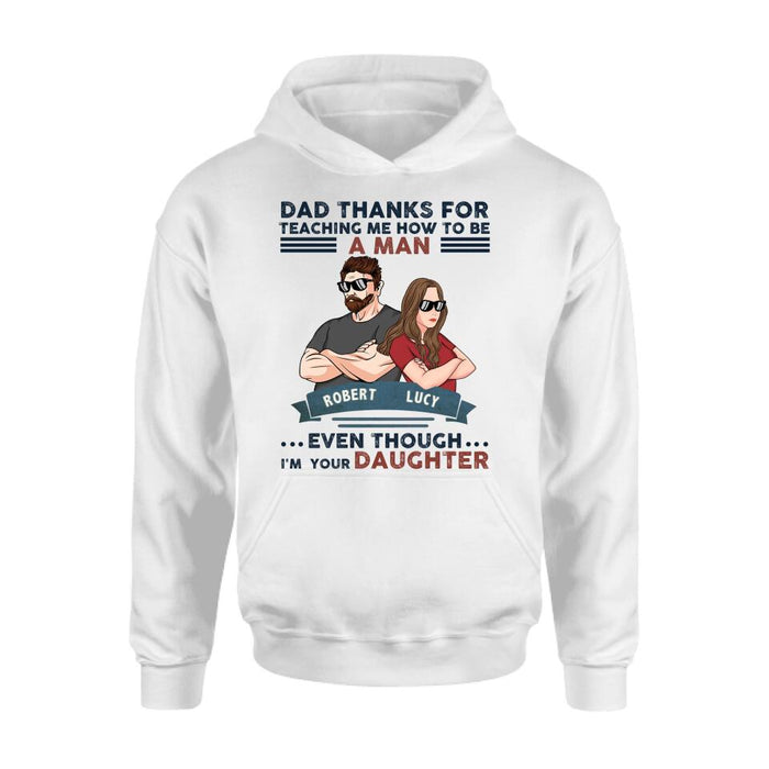 Custom Personalized Father Daughter T-shirt/ Long Sleeve/ Sweatshirt/ Hoodie - Gift Idea For Father's Day - Dad Thanks For Teaching Me How To Be A Man Even Though I'm Your Daughter