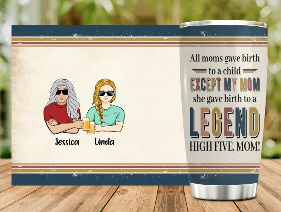 Custom Personalized Mom With Child Tumbler - Gift Idea For Mother's Day - All Moms Gave Birth To A Child Except My Mom She Gave Birth To A Legend