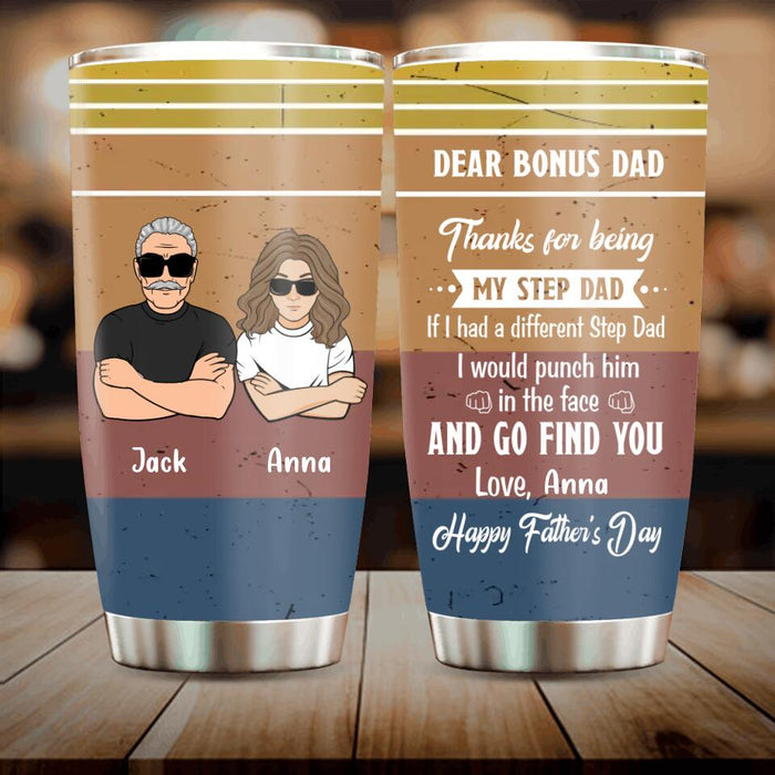 Custom Personalized Dear Bonus Dad Tumbler - Father's Day Gift Idea To Step Dad - Thanks For Being My Step Dad, Happy Father's Day