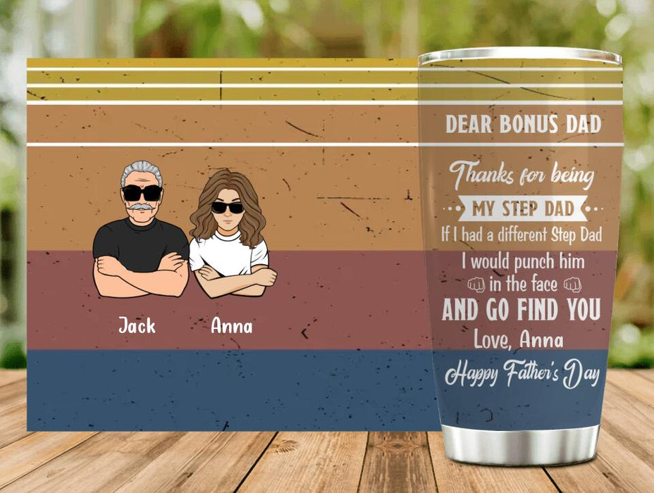 Custom Personalized Dear Bonus Dad Tumbler - Father's Day Gift Idea To Step Dad - Thanks For Being My Step Dad, Happy Father's Day