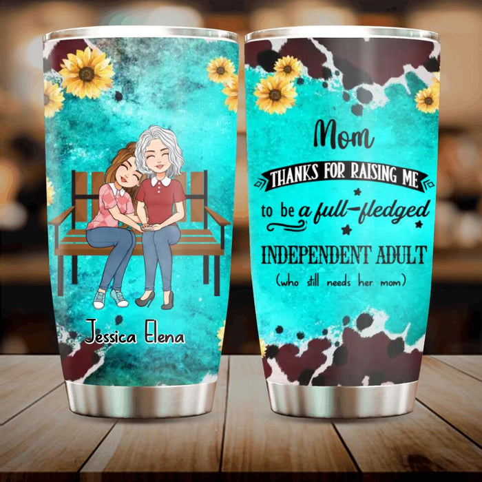 Custom Personalized Mom & Daughter Tumbler - Gift Idea For Mother's Day From Daughter - Mom Thanks For Raising Me To Be A Full - Fledged Independent Adult