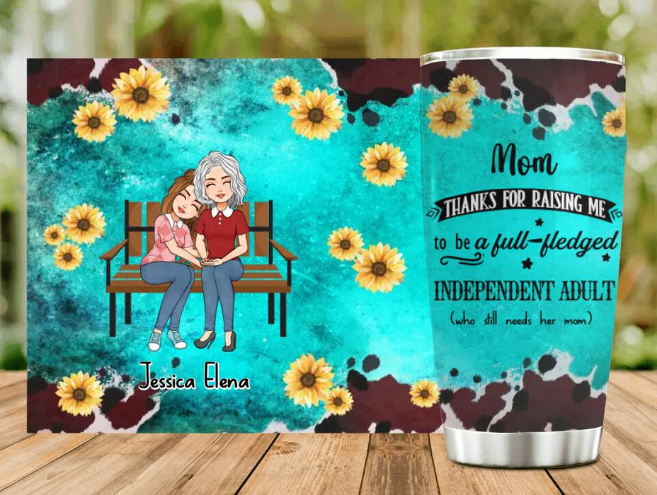 Custom Personalized Mom & Daughter Tumbler - Gift Idea For Mother's Day From Daughter - Mom Thanks For Raising Me To Be A Full - Fledged Independent Adult