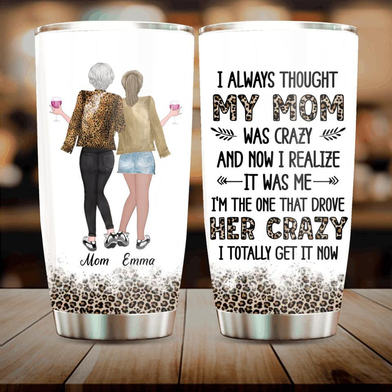 Custom Mother & Daughter Tumbler - Gift Idea For Mother's Day - I Always Thought My Mom Was Crazy And Now I Realize It Was Me