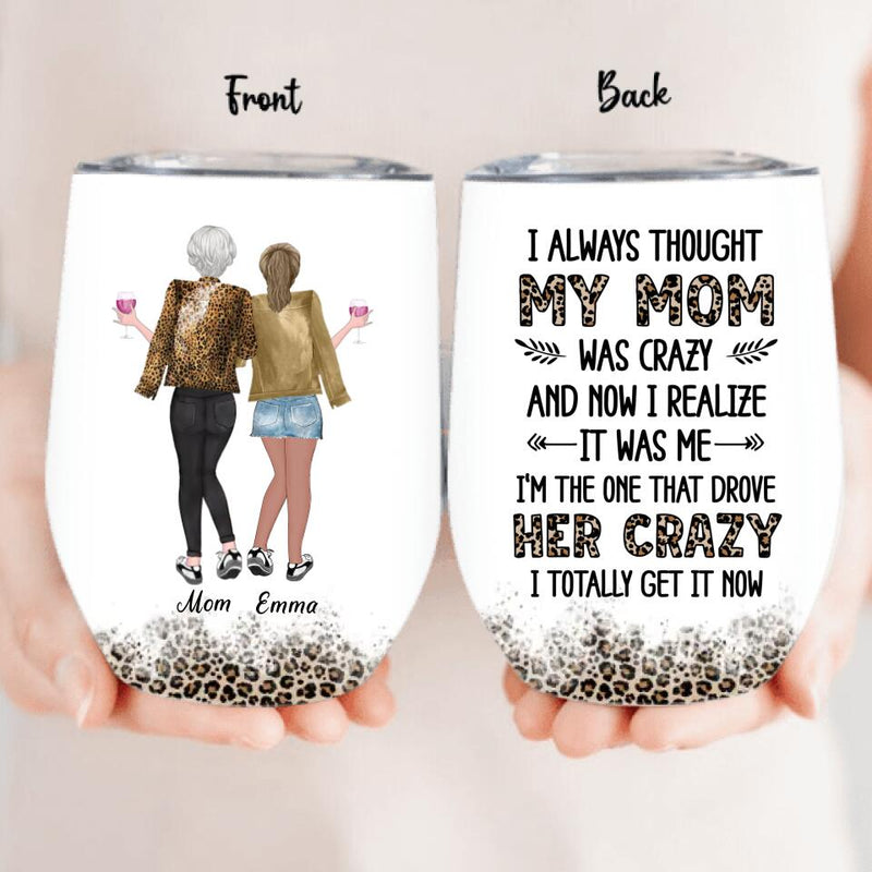 Custom Mother And Daughter Wine Tumbler - Gift Idea For Mother's Day From Daughter - I Always Thought My Mom Was Crazy And Now I Realize It Was Me
