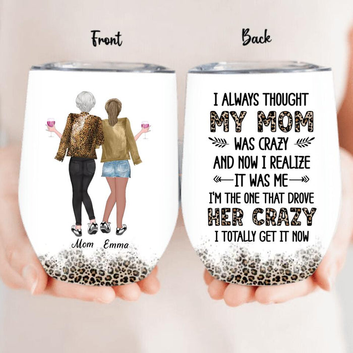 Custom Mother And Daughter Wine Tumbler - Gift Idea For Mother's Day From Daughter - I Always Thought My Mom Was Crazy And Now I Realize It Was Me