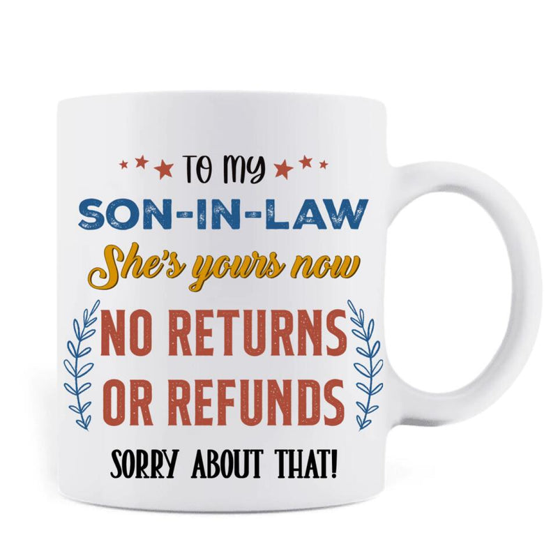 Custom Personalized To Son-In-Law Coffee Mug - Gift Idea For Daughter/Son-In-Law - She's Yours Now No Returns Or Refunds Sorry About That