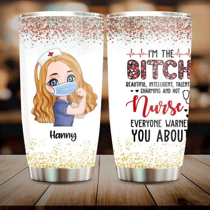 Custom Personalized Nurse Tumbler - Gift Idea For Nurse - I'm The Bitch Beautiful, Intelligent, Talented, Charming And Hot