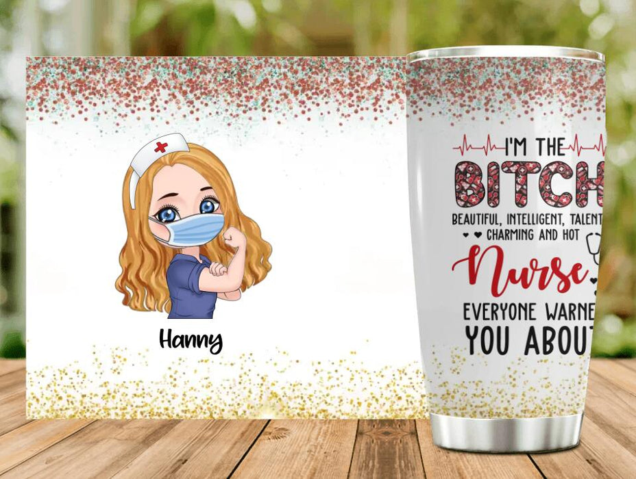 Custom Personalized Nurse Tumbler - Gift Idea For Nurse - I'm The Bitch Beautiful, Intelligent, Talented, Charming And Hot