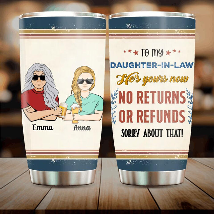 Custom Personalized To Daughter-In-Law Tumbler - Gift Idea For Daughter/Son-In-Law - He's Yours Now No Returns Or Refunds Sorry About That