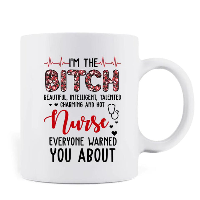 Custom Personalized Nurse Mug - Gift Idea For Nurse - I'm The Bitch Beautiful, Intelligent, Talented, Charming And Hot