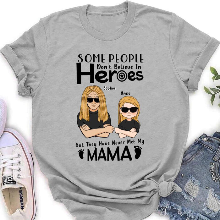 Custom Personalized I'm Mother's Day Gift T-shirt - Mother's Day/ Father's Day/ Birthday Gift Idea - Some People Don't Believe In Heroes, But They Have Never Met My Mama