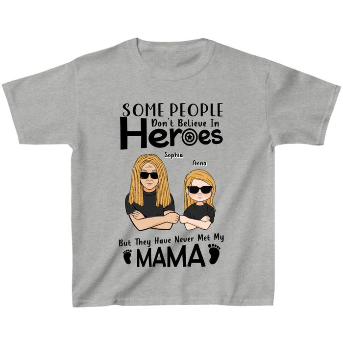 Custom Personalized I'm Mother's Day Gift T-shirt - Mother's Day/ Father's Day/ Birthday Gift Idea - Some People Don't Believe In Heroes, But They Have Never Met My Mama