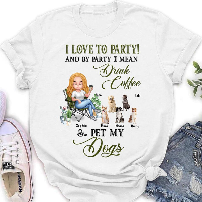 Custom Personalized Pet Mom T-shirt/ Long Sleeve/ Sweatshirt/ Hoodie - Upto 5 Pets - Mother's Day Gift Idea For Dog/Cat/Chicken/Rabbit Lovers - I Love To Party And By Party I Mean Drink Coffee & Pet My Dogs