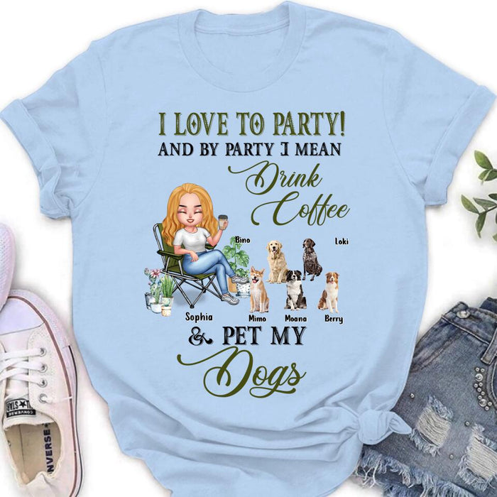 Custom Personalized Pet Mom T-shirt/ Long Sleeve/ Sweatshirt/ Hoodie - Upto 5 Pets - Mother's Day Gift Idea For Dog/Cat/Chicken/Rabbit Lovers - I Love To Party And By Party I Mean Drink Coffee & Pet My Dogs