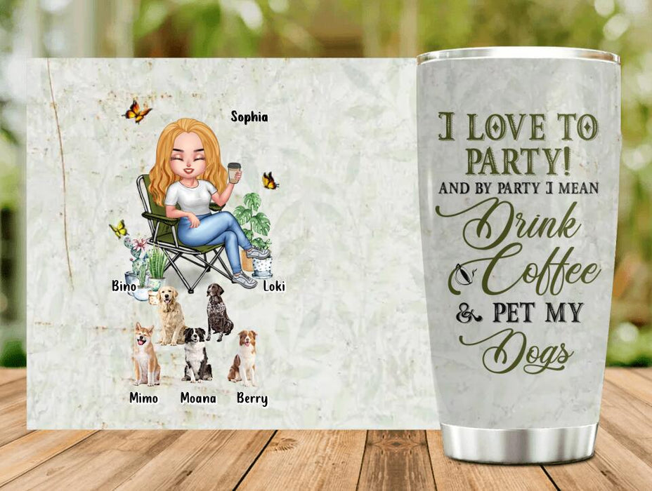 Custom Personalized Pet Mom Tumbler - Upto 5 Pets - Mother's Day Gift Idea For Dog/Cat/Chicken/Rabbit Lovers - I Love To Party And By Party I Mean Drink Coffee & Pet My Dogs