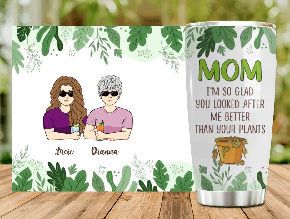 Custom Personalized Mom Tumbler - Gift Idea For Mother's Day From Daughter/ Son - Mom I'm So Glad You Looked After Me Better Than Your Plants