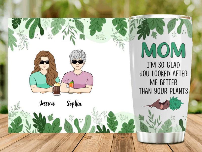 Personalized Mom Tumbler - Up to 5 Kids - Gift For Mom From Daughter/Son - I'm So Glad You Looked After Me Better Than Your Plants