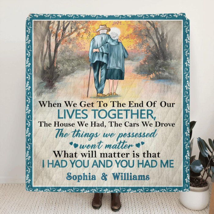 Custom Personalized Old Couple Quilt/Fleece Blanket - Best Gift Idea For Grandparents - What Will Matter Is That I Had You And You Had Me