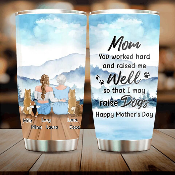 Custom Personalized Mom & Daughter Tumbler - Gift Idea For Mother's Day/Pet Lovers  - Upto 4 Dogs/Cats - Mom You Worked Hard And Raised Me Well So That I May Raise Dogs