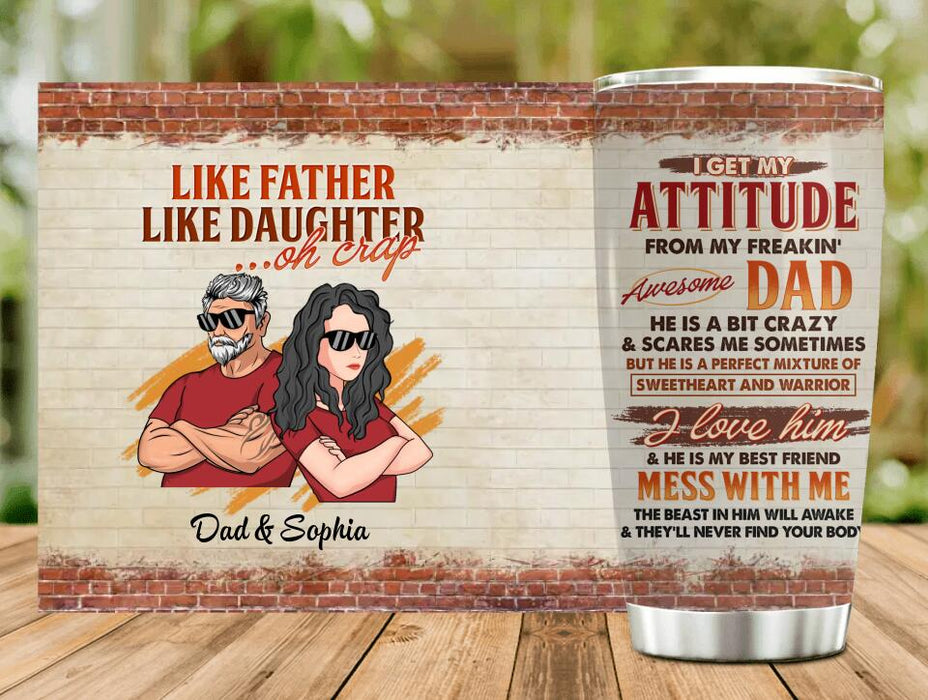 Custom Personalized Like Father Like Daughter Tumbler - Mother's Day/Father's Day Gift From Daughter - I Get My Attitude From My Freakin' Awesome Dad