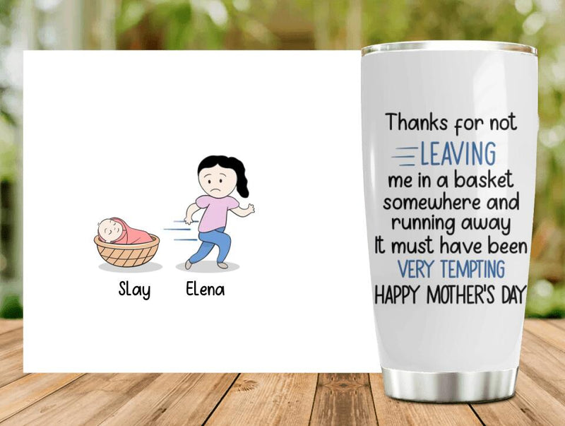 Personalized Mom Tumbler - Gift Idea For Mother's Day - Thanks For Not Leaving Me In A Basket Somewhere And Running Away