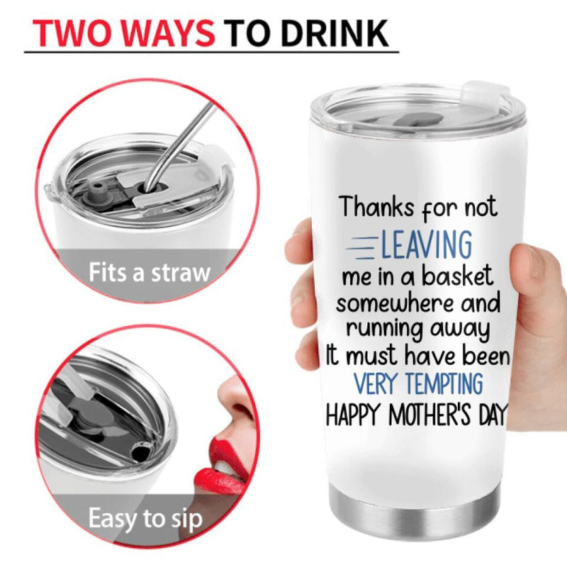 Personalized Mom Tumbler - Gift Idea For Mother's Day - Thanks For Not Leaving Me In A Basket Somewhere And Running Away