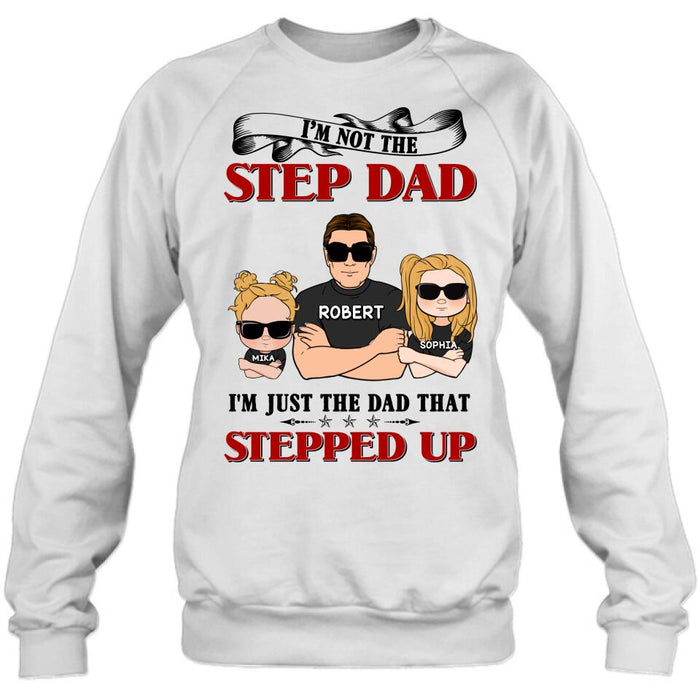 Custom Personalized Step Dad Shirt/ Pullover Hoodie - Best Father's Day Gift From Step Children - Up to 4 Kids - I'm Not The Step Dad I'm Just The Dad That Stepped Up