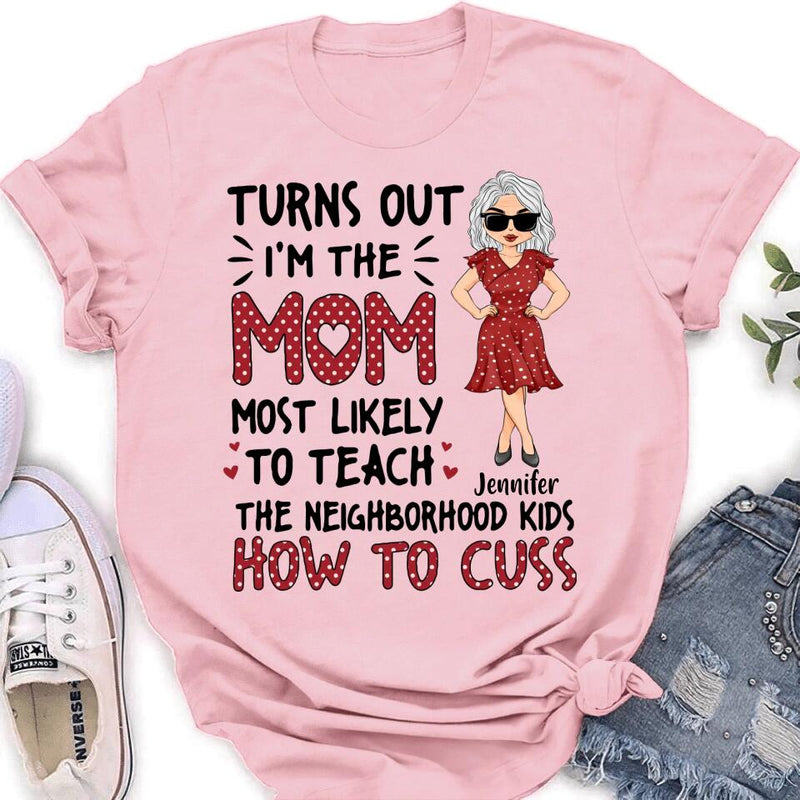 Personalized Mom T-Shirt/Long sleeve/Sweatshirt/Hoodie - Gift Idea For Mom/Mother's Day - Turns Out I'm The Mom Most Likely To Teach The Neighborhood Kids How To Cuss