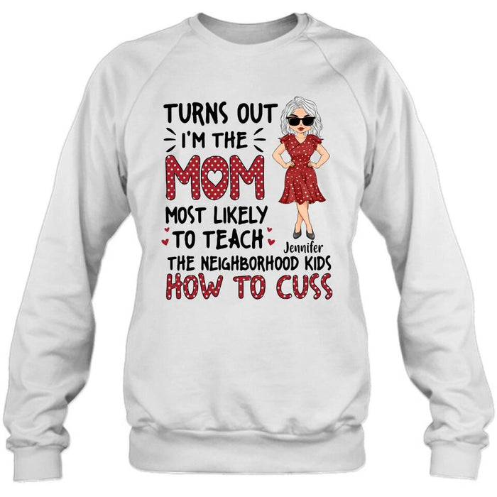 Custom Personalized Mom T-Shirt/Long sleeve/Sweatshirt/Hoodie - Gift Idea For Mom/ Mother's Day - Turns Out I'm The Mom Most Likely To Teach The Neighborhood Kids How To Cuss