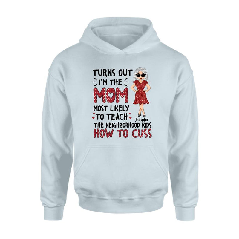 Personalized Mom T-Shirt/Long sleeve/Sweatshirt/Hoodie - Gift Idea For Mom/Mother's Day - Turns Out I'm The Mom Most Likely To Teach The Neighborhood Kids How To Cuss