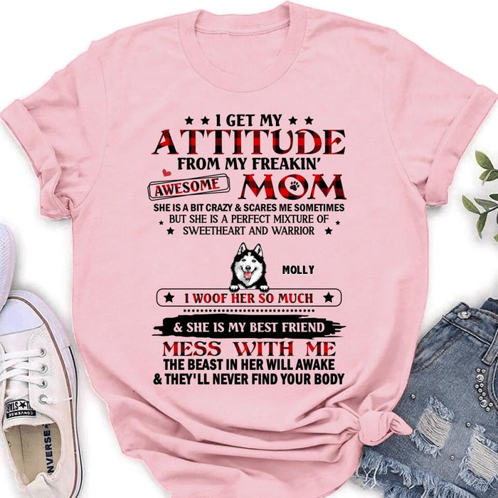 Custom Personalized Dog Mom T-Shirt/Long sleeve/Sweatshirt/Hoodie - Upto 5 Dogs - Mother's Day Gift Idea For Dog Lovers - I Get My Attitude From My Freakin' Awesome Mom