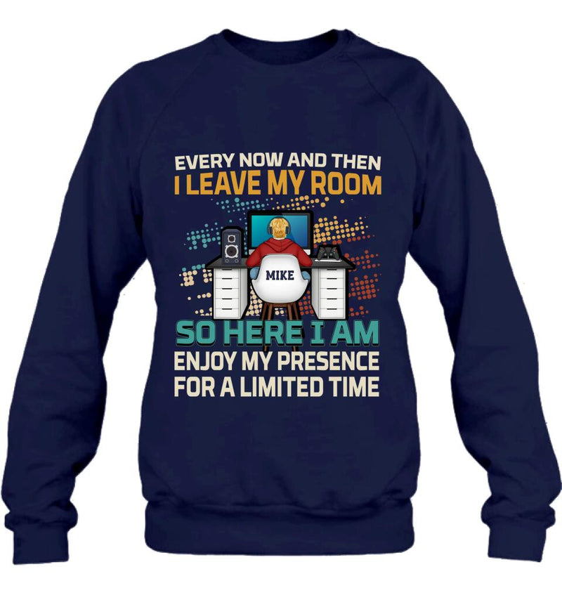 Personalized Gamer T-shirt/Long Sleeve/Sweatshirt/Hoodie - Gift Idea For Gaming Lovers - Every Now And Then I Leave My Room So Here I Am Enjoy My Presence For A Limited Time