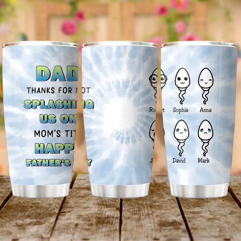 Personalized Sperms Tumbler - Father's Day Gift Idea From Kids to Father - Up to 6 Sperms - Thanks For Not Splashing Us On Mom's Tits