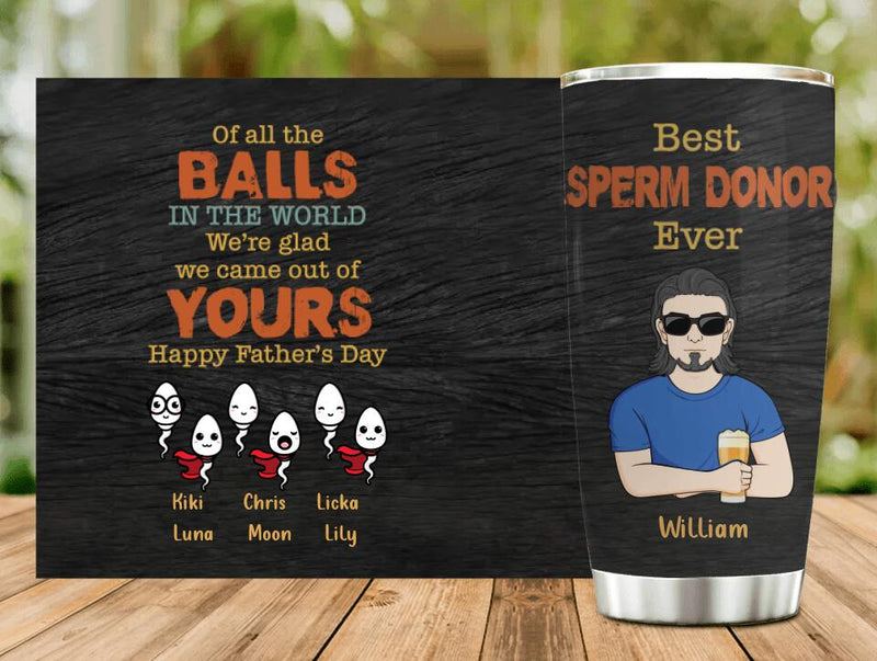 Personalized Best Father Tumbler - Gift Idea For Father's Day - Up to 6 Sperms - Of All The Balls In The World We're Glad We Came Out Of Yours