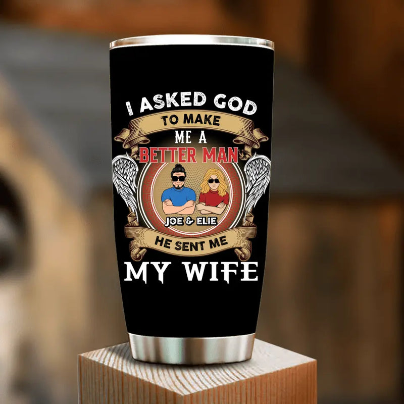 Personalized Couple Tumbler - Gift Idea For Couple/Mother's Day/Father's Day - I Asked God To Make Me A Better Man He Sent Me My Wife