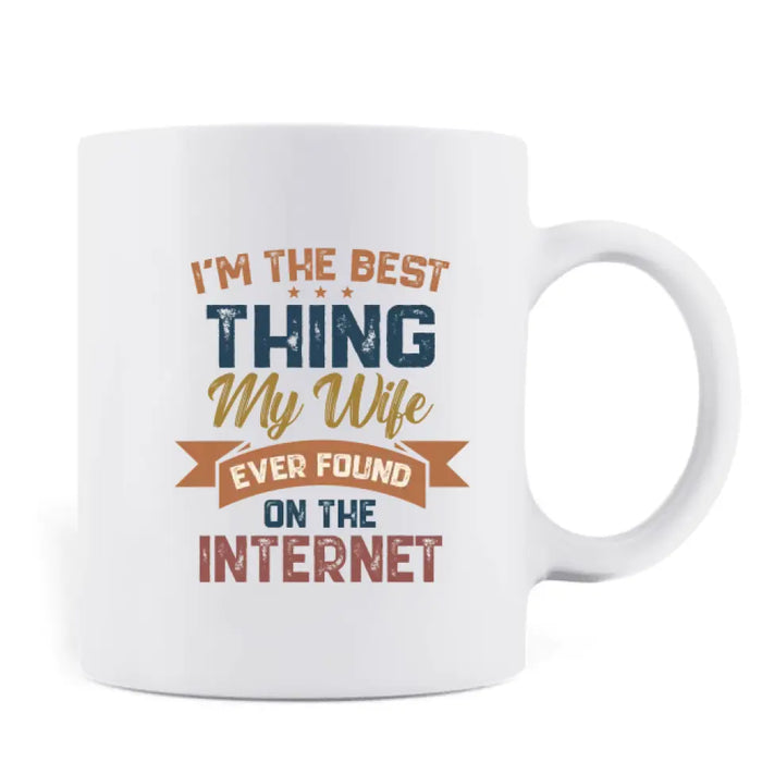 Custom Personalized Couple Coffee Mug - Gift Idea For Couple/Mother's Day/Father's Day - I'm The Best Thing My Wife Ever Found On The Internet