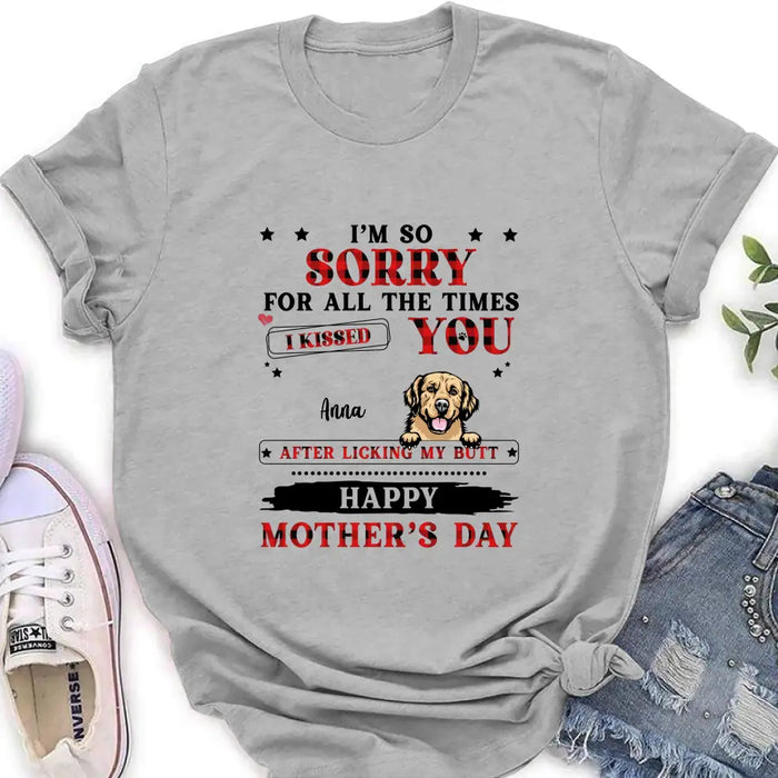 Custom Personalized Dogs On Mother's Day Shirt/ Hoodie - Gift Idea For Mother's Day - Up to 6 Dogs - We're So Sorry For All The Times We Kissed You After Licking Our Butt