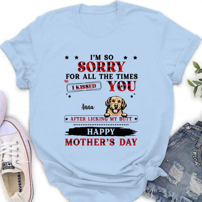 Custom Personalized Dogs On Mother's Day Shirt/ Hoodie - Gift Idea For Mother's Day - Up to 6 Dogs - We're So Sorry For All The Times We Kissed You After Licking Our Butt