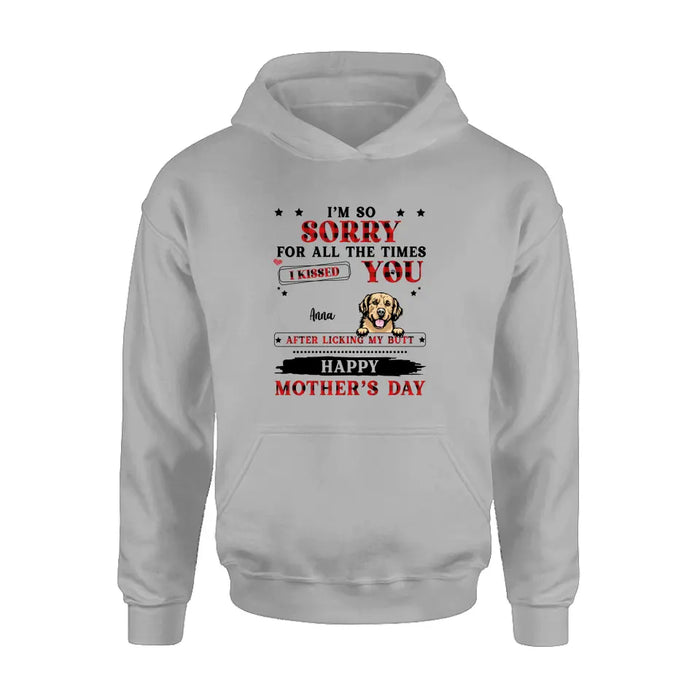 Custom Personalized Dogs On Mother's Day Shirt/ Hoodie - Gift Idea For Mother's Day - Up to 6 Dogs - We're So Sorry For All The Times We Kissed You After Licking Our Butt