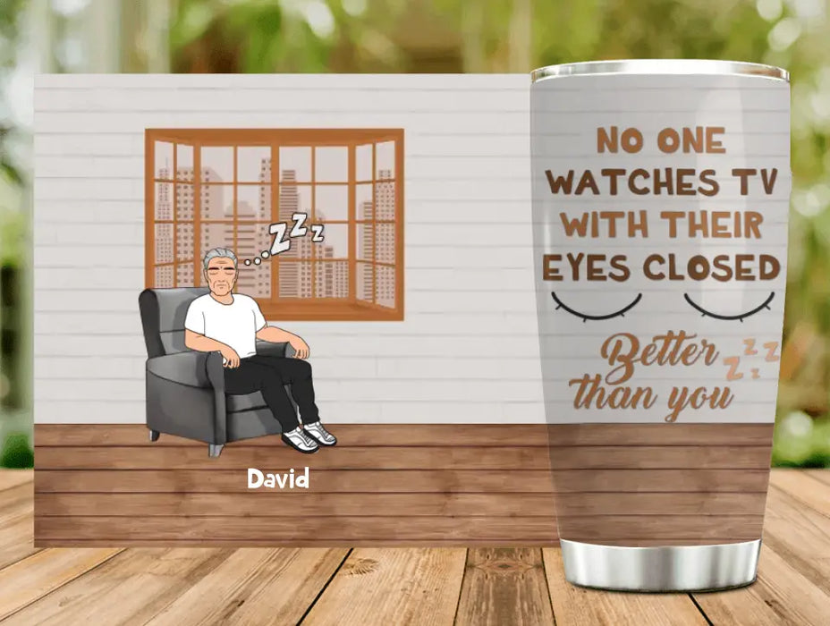 Custom Personalized Sleeping Man Tumbler - Gift Idea For Father's Day - No One Watches TV With Their Eyes Closed Better Than You