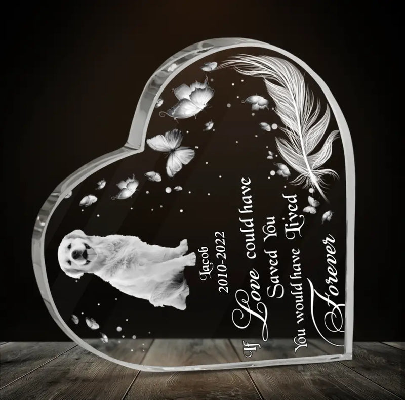 Custom Dog Photo Acrylic Plaque - Memorial Gift Idea For Dog Lover - If Love Could Have Saved You, You Would Have Lived Forever