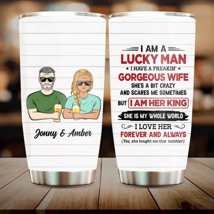 Custom Personalized Couple Tumbler - Gift Idea For Couple/Husband/Wife - I Am A Lucky Man I Have A Freakin' Gorgeous Wife