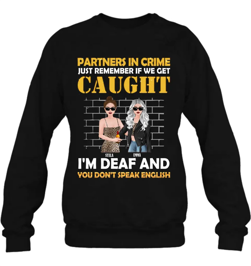 Personalized Partners In Crime Shirt/Hoodie - Gift Idea For Friends/Besties/Sisters - Just Remember If We Get Caught I'm Deaf And You Don't Speak English