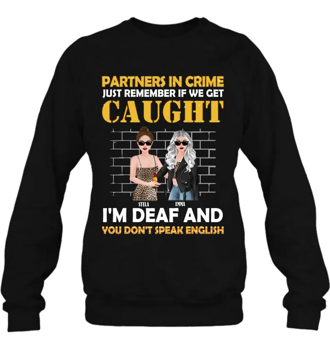Custom Personalized Partners In Crime Shirt/ Hoodie - Gift Idea For Friends/ Besties/ Sisters - Just Remember If We Get Caught I'm Deaf And You Don't Speak English