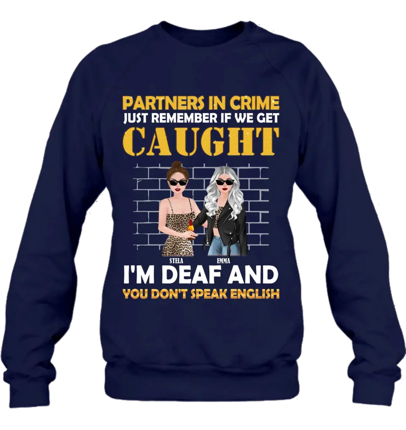 Personalized Partners In Crime Shirt/Hoodie - Gift Idea For Friends/Besties/Sisters - Just Remember If We Get Caught I'm Deaf And You Don't Speak English