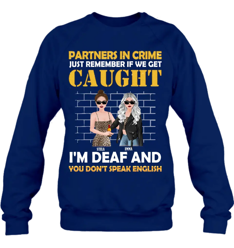 Personalized Partners In Crime Shirt/Hoodie - Gift Idea For Friends/Besties/Sisters - Just Remember If We Get Caught I'm Deaf And You Don't Speak English