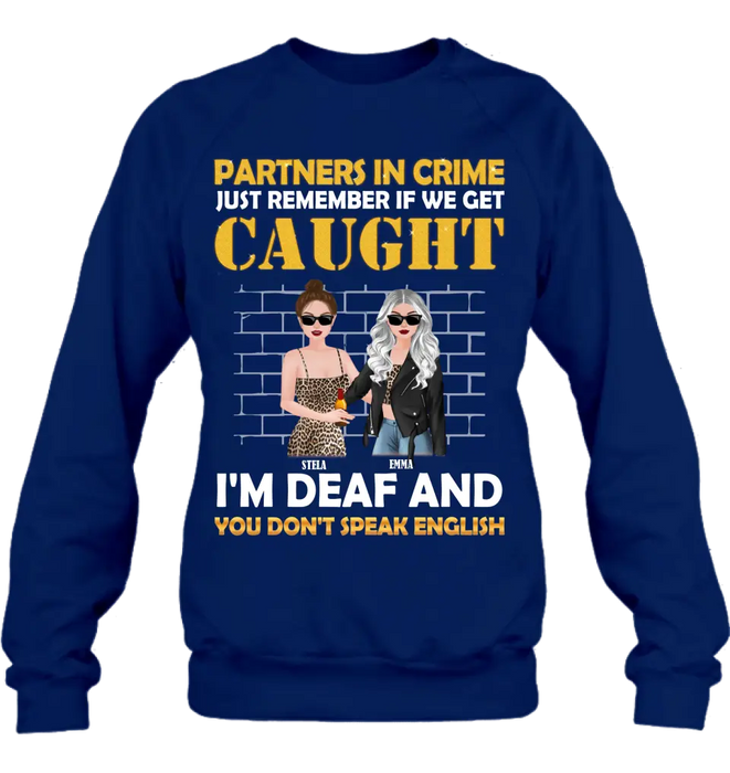 Custom Personalized Partners In Crime Shirt/ Hoodie - Gift Idea For Friends/ Besties/ Sisters - Just Remember If We Get Caught I'm Deaf And You Don't Speak English