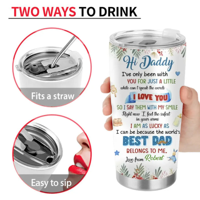 Custom Personalized Hi Daddy Tumbler - Gift Idea For Father's Day - I've Only Been Your Little One For Just A Little While