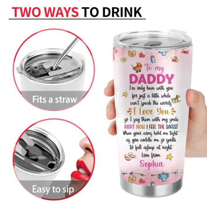 Custom Personalized Father's Day Tumbler - Gift Idea For Father's Day 2024 - To My Daddy I've Only Been With You For Just A Little While