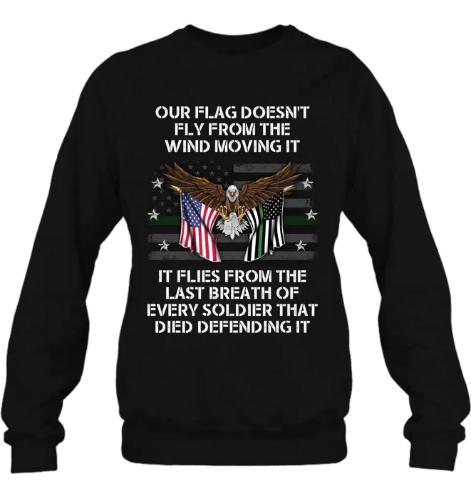 Custom Personalized Veteran Shirt/ Hoodie - Memorial Gift Idea/ Independence Day Gift - Our Flag Doesn't Fly from The Wind Moving It It Flies From The Last Breath Of Every Soldier That Died Defending It